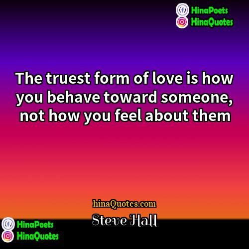 Steve Hall Quotes | The truest form of love is how